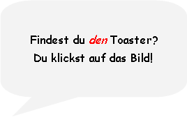 Rounded Rectangular Callout: Findest du den Toaster?Du klickst auf das Bild!